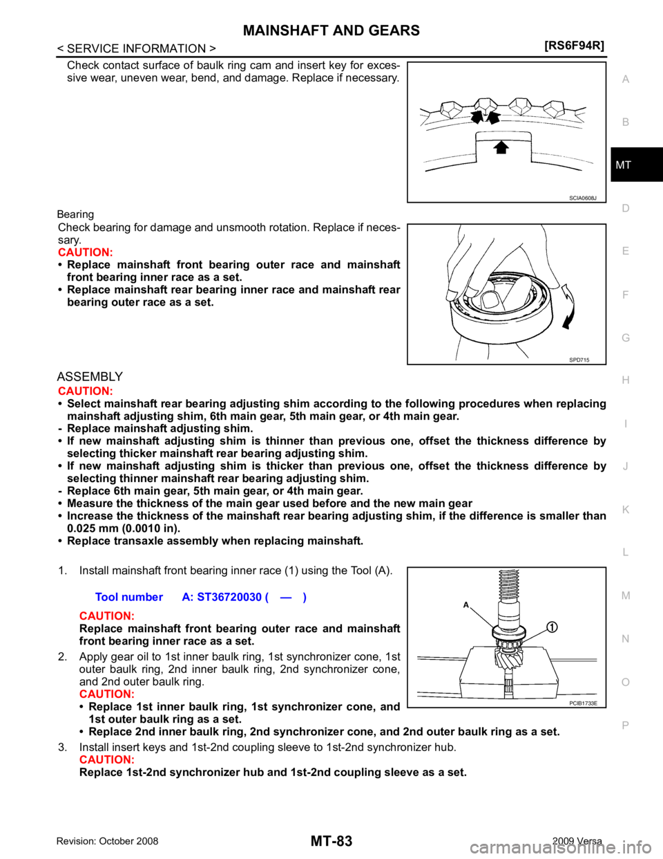 NISSAN TIIDA 2009  Service Repair Manual MAINSHAFT AND GEARS
MT-83
< SERVICE INFORMATION >
[RS6F94R] D
E
F
G H
I
J
K L
M A
B MT
N
O P
Check contact surface of baulk ring cam and insert key for exces-
sive wear, uneven wear, bend, and damage.