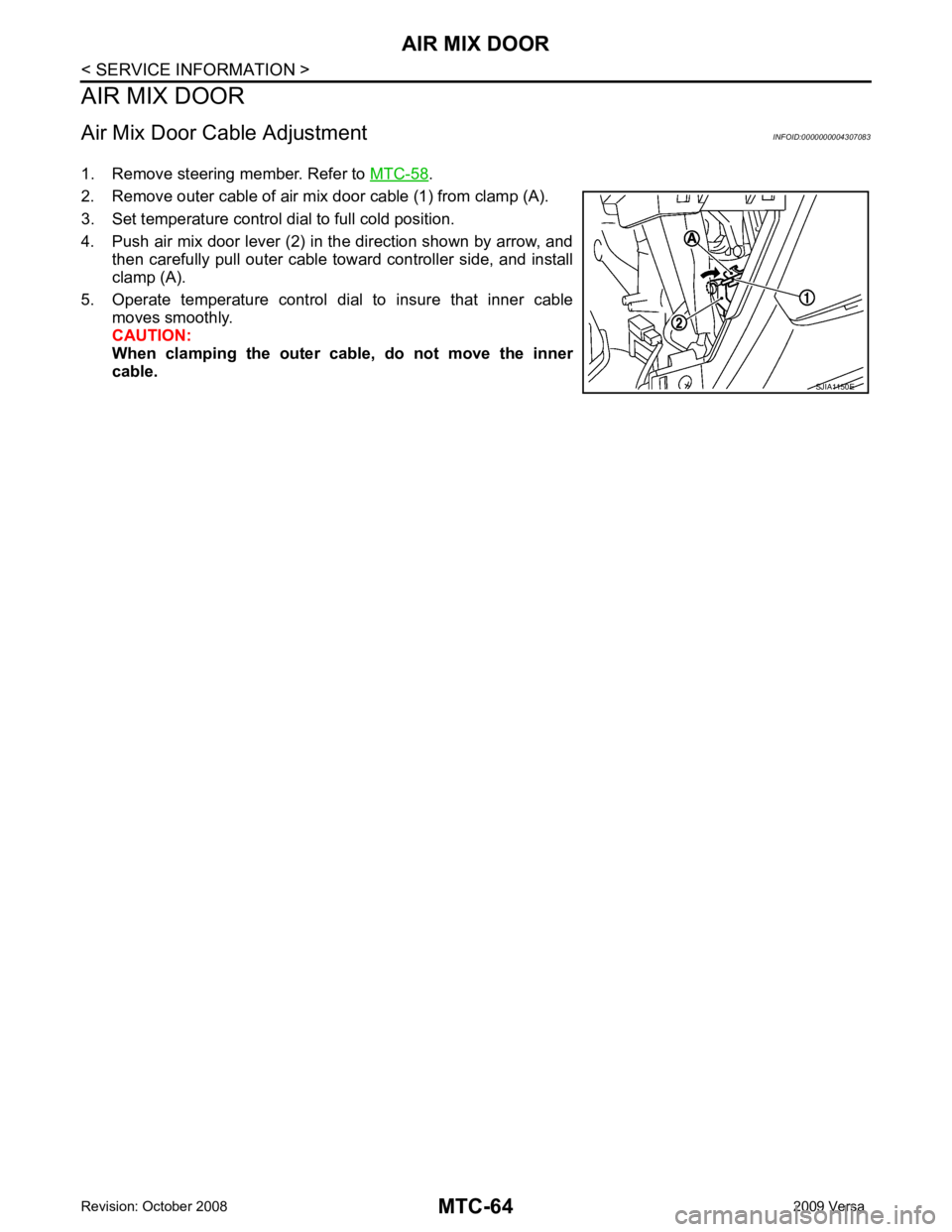 NISSAN TIIDA 2009  Service Repair Manual .
2. Remove outer cable of air mix door cable (1) from clamp (A).
3. Set temperature control dial to full cold position.
4. Push air mix door lever (2) in the direction shown by arrow, and then  caref