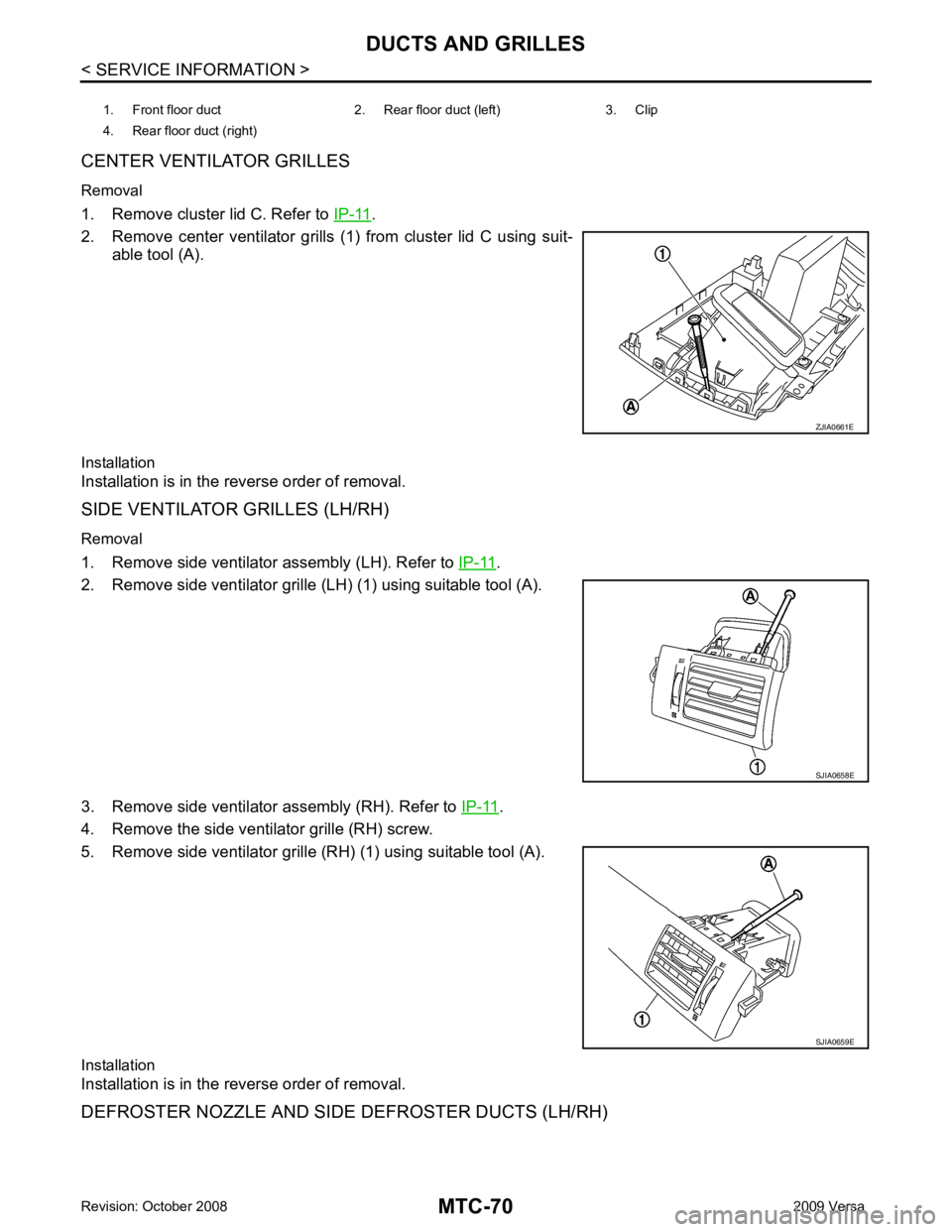 NISSAN TIIDA 2009  Service Repair Manual .
2. Remove  center  ventilator  grills  (1)  from  cluster  lid  C  using  suit- able tool (A).
Installation
Installation is in the reverse order of removal.
SIDE VENTILATOR GRILLES (LH/RH)
Removal
1