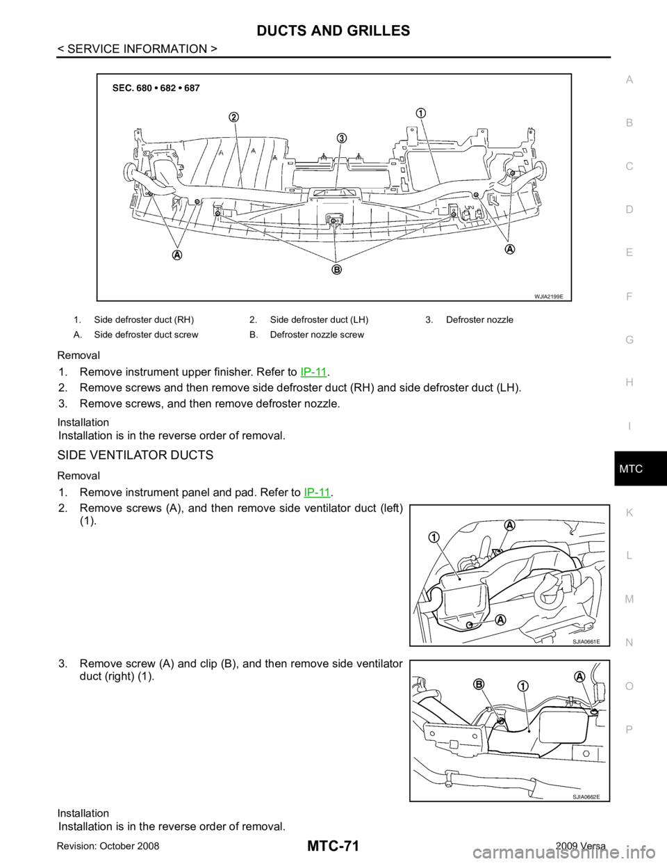 NISSAN TIIDA 2009  Service Repair Manual MTC
N
O P
Removal
1. Remove instrument upper finisher. Refer to  IP-11 .
2. Remove screws and then remove side defro ster duct (RH) and side defroster duct (LH).
3. Remove screws, and then remove defr