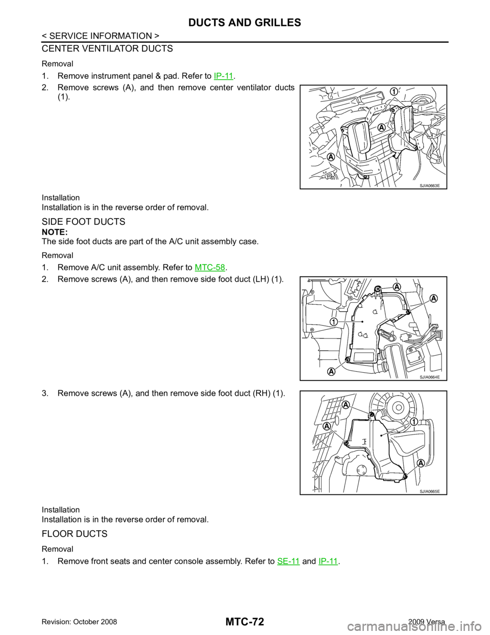 NISSAN TIIDA 2009  Service Repair Manual .
2. Remove  screws  (A),  and  then  remove  center  ventilator  ducts (1).
Installation
Installation is in the reverse order of removal.
SIDE FOOT DUCTS
NOTE:
The side foot ducts are part of the A/C