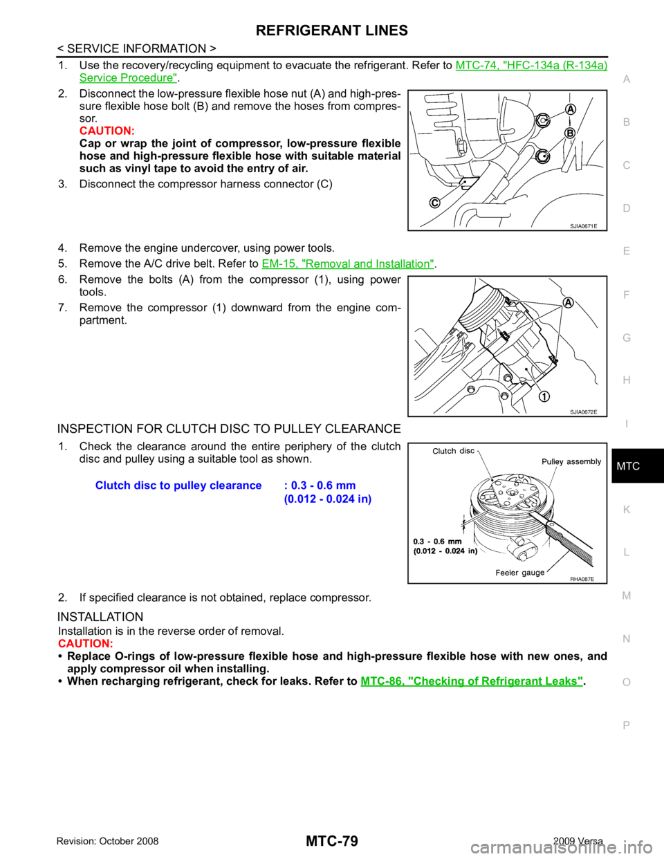 NISSAN TIIDA 2009  Service Repair Manual MTC
N
O P
1. Use the recovery/recycling equipment 
to evacuate the refrigerant. Refer to MTC-74, " HFC-134a (R-134a)
Service Procedure " .
2. Disconnect the low-pressure flexible hose nut (A) and high