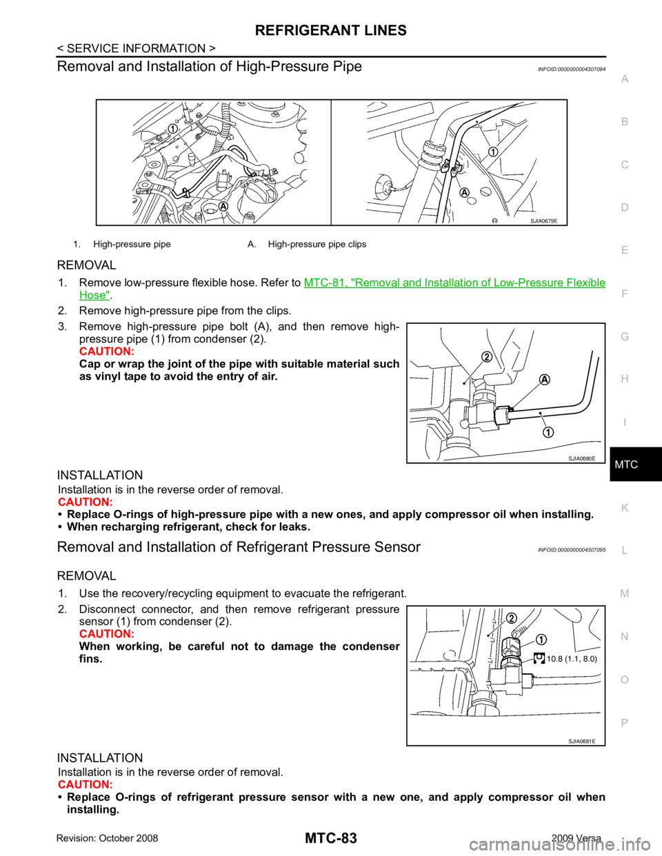 NISSAN TIIDA 2009  Service Repair Manual MTC
N
O P
Removal and Installation of High-Pressure Pipe
INFOID:0000000004307094
REMOVAL 1. Remove low-pressure flexible hose. Refer to  MTC-81, " Removal and Installation of Low-Pressure Flexible
Hos