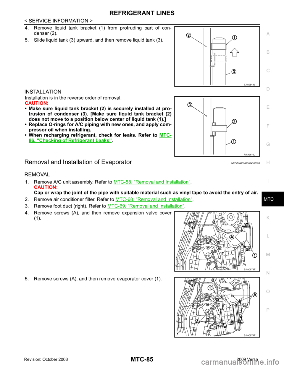 NISSAN TIIDA 2009  Service Repair Manual MTC
N
O P
4. Remove  liquid  tank  bracket  (1
)  from  protruding  part  of  con-
denser (2).
5. Slide liquid tank (3) upward, and then remove liquid tank (3).
INSTALLATION Installation is in the rev