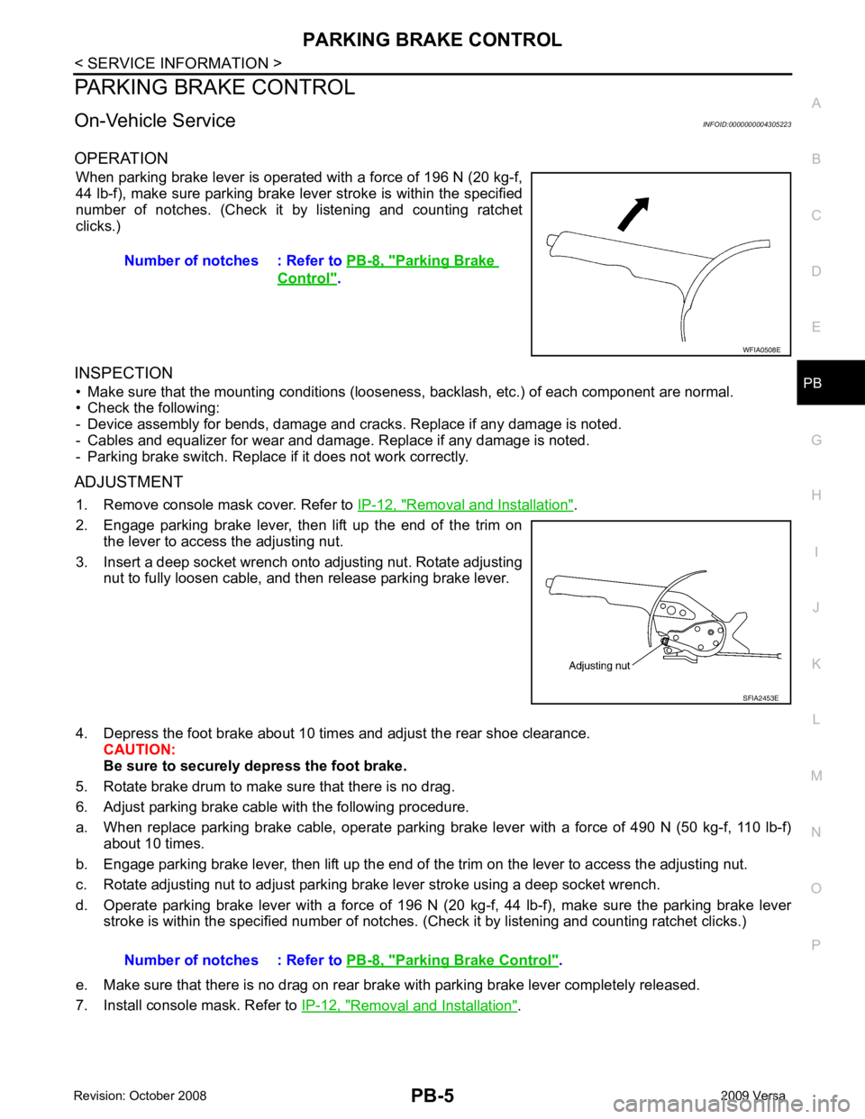 NISSAN TIIDA 2009 Service Repair Manual PB
N
O P
PARKING BRAKE CONTROL
On-Vehicle Service INFOID:0000000004305223
OPERATION When parking brake lever is operated with a force of 196 N (20 kg-f,
44 lb-f), make sure parking brake le ver stroke NISSAN TIIDA 2009 Service Repair Manual PB
N
O P
PARKING BRAKE CONTROL
On-Vehicle Service INFOID:0000000004305223
OPERATION When parking brake lever is operated with a force of 196 N (20 kg-f,
44 lb-f), make sure parking brake le ver stroke