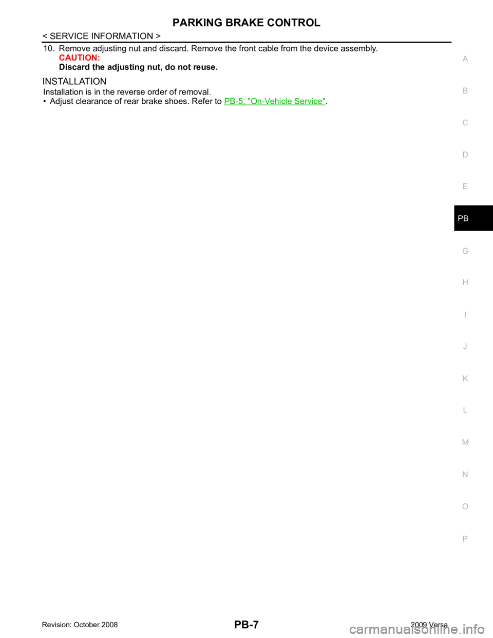 NISSAN TIIDA 2009 Service Repair Manual PB
N
O P
10. Remove adjusting nut and discard. Remove
the front cable from the device assembly.
CAUTION:
Discard the adjusting nut, do not reuse.
INSTALLATION Installation is in the reverse order of NISSAN TIIDA 2009 Service Repair Manual PB
N
O P
10. Remove adjusting nut and discard. Remove
the front cable from the device assembly.
CAUTION:
Discard the adjusting nut, do not reuse.
INSTALLATION Installation is in the reverse order of
