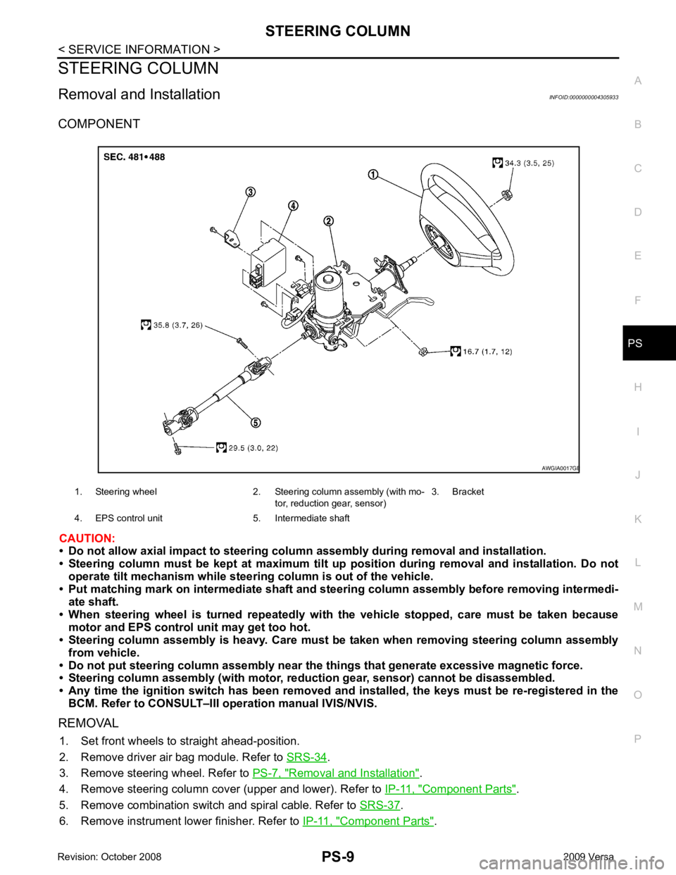 NISSAN TIIDA 2009  Service Repair Manual PS
N
O P
STEERING COLUMN
Removal and Installation INFOID:0000000004305933
COMPONENT
CAUTION:
• Do not allow axial impact to steering colu mn assembly during removal and installation.
• Steering  c