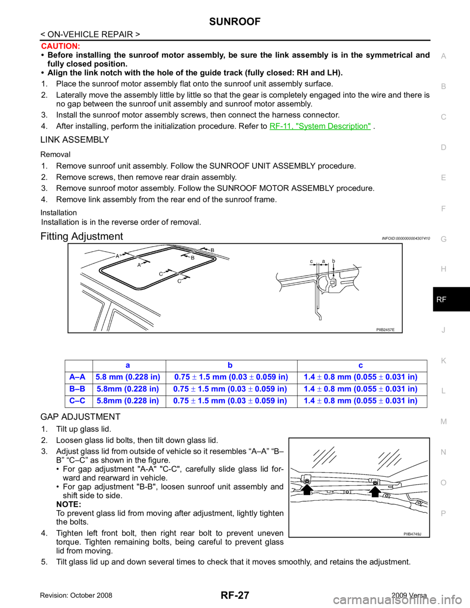 NISSAN TIIDA 2009 Service Repair Manual RF
N
O P
CAUTION:
• Before installing the sunroof motor assembly, be su re the link assembly is in the symmetrical and
fully closed position.
• Align the link notch with the hole of NISSAN TIIDA 2009 Service Repair Manual RF
N
O P
CAUTION:
• Before installing the sunroof motor assembly, be su re the link assembly is in the symmetrical and
fully closed position.
• Align the link notch with the hole of