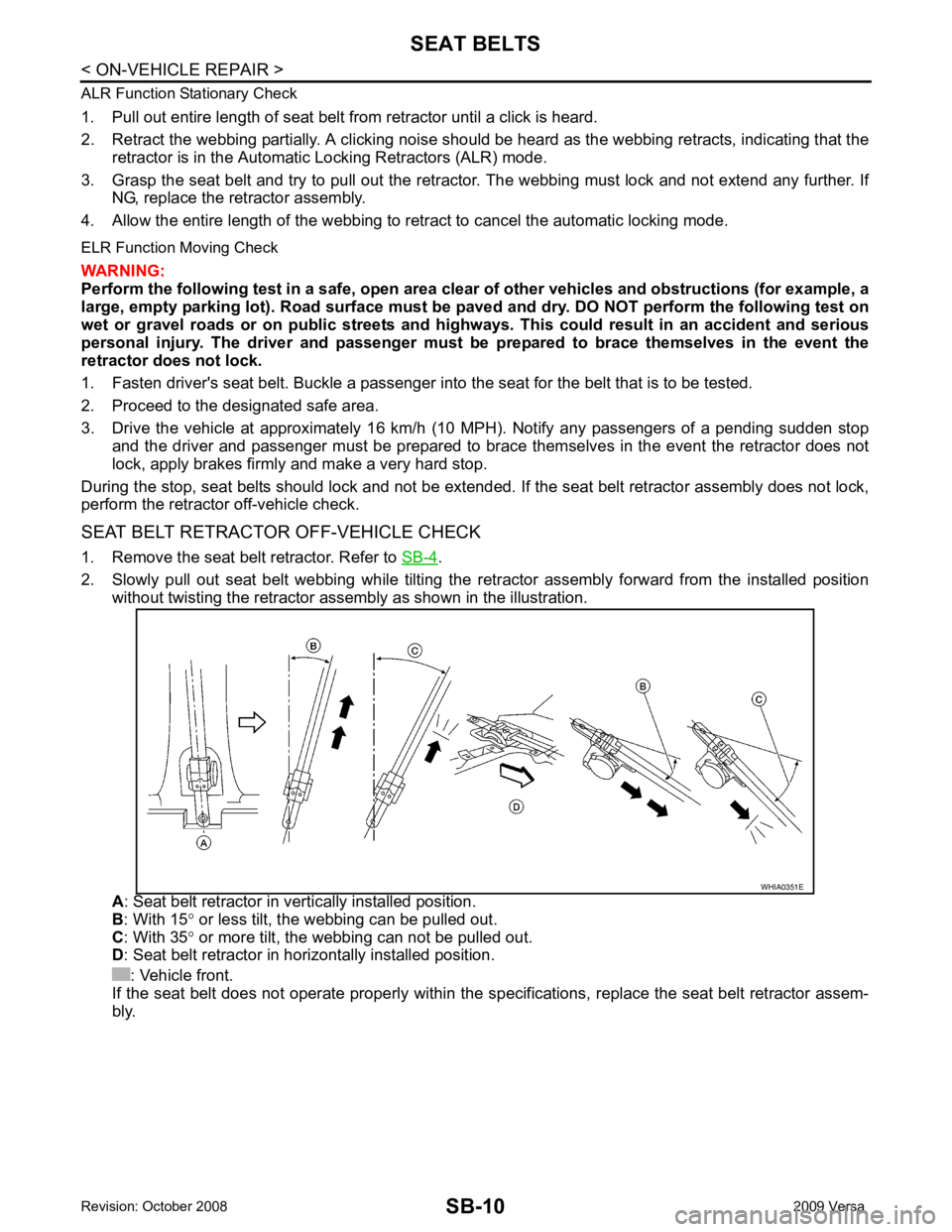 NISSAN TIIDA 2009 Service Repair Manual .
2. Slowly pull out seat belt webbing while tilting the re tractor assembly forward from the installed position
without twisting the retractor assemb ly as shown in the illustration.
A NISSAN TIIDA 2009 Service Repair Manual .
2. Slowly pull out seat belt webbing while tilting the re tractor assembly forward from the installed position
without twisting the retractor assemb ly as shown in the illustration.
A
