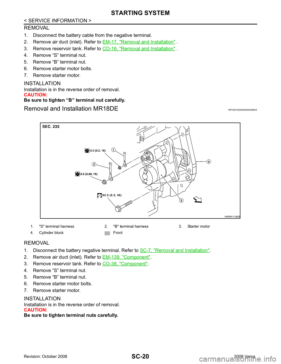 NISSAN TIIDA 2009  Service Repair Manual Removal and Installation "  .
3. Remove reservoir tank. Refer to  CO-16, " Removal and Installation "  .
4. Remove “S” terminal nut.
5. Remove “B” terminal nut.
6. Remove starter motor bolts.
