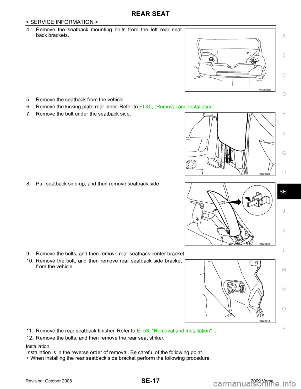 NISSAN TIIDA 2009 Service Repair Manual SE
N
O P
4. Remove the seatback mounting bolts from the left rear seat
back brackets.
5. Remove the seatback from the vehicle.
6. Remove the kicking plate rear inner. Refer to EI-40, " Remov NISSAN TIIDA 2009 Service Repair Manual SE
N
O P
4. Remove the seatback mounting bolts from the left rear seat
back brackets.
5. Remove the seatback from the vehicle.
6. Remove the kicking plate rear inner. Refer to EI-40, " Remov