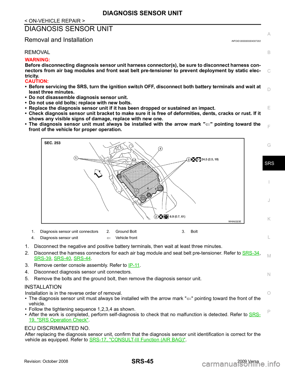 NISSAN TIIDA 2009 Service Repair Manual SRS
N
O P
DIAGNOSIS SENSOR UNIT
Removal and Installation INFOID:0000000004307202
REMOVAL WARNING:
Before disconnecting diagnosis sensor unit harness connector(s), be sure to disconnect harness con-
n NISSAN TIIDA 2009 Service Repair Manual SRS
N
O P
DIAGNOSIS SENSOR UNIT
Removal and Installation INFOID:0000000004307202
REMOVAL WARNING:
Before disconnecting diagnosis sensor unit harness connector(s), be sure to disconnect harness con-
n