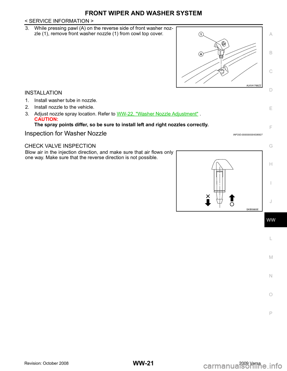 NISSAN TIIDA 2009  Service Repair Manual WW
N
O P
3. While pressing pawl (A) on the reverse side of front washer noz-
zle (1), remove front washer nozzle (1) from cowl top cover.
INSTALLATION 1. Install washer tube in nozzle.
2. Install nozz