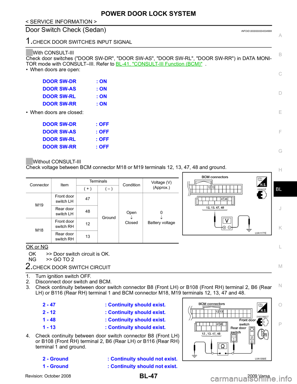 NISSAN TIIDA 2009  Service Owners Manual BL
N
O P
Door Switch Check (Sedan)
INFOID:0000000004304999CONSULT-III Function (BCM) "   .
• When doors are open:
• When doors are closed:
Without CONSULT-III
Check voltage between BCM connector M
