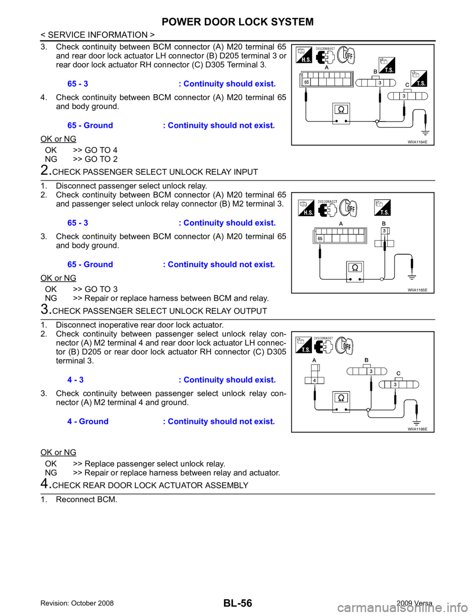 NISSAN TIIDA 2009  Service Owners Manual OK >> GO TO 4
NG >> GO TO 2 OK >> GO TO 3
NG >> Repair or replace harness between BCM and relay. OK >> Replace passenger select unlock relay.
NG >> Repair or replace harness between relay and actuator