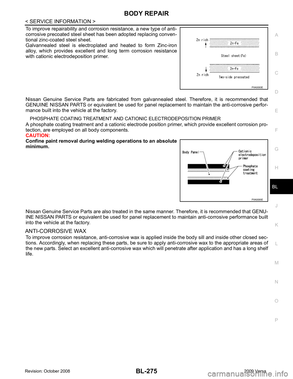 NISSAN TIIDA 2009  Service Repair Manual BL
N
O P
To improve repairability and corrosion resistance, a new type of anti-
corrosive precoated steel sheet  has been adopted replacing conven-
tional zinc-coated steel sheet.
Galvannealed  steel 