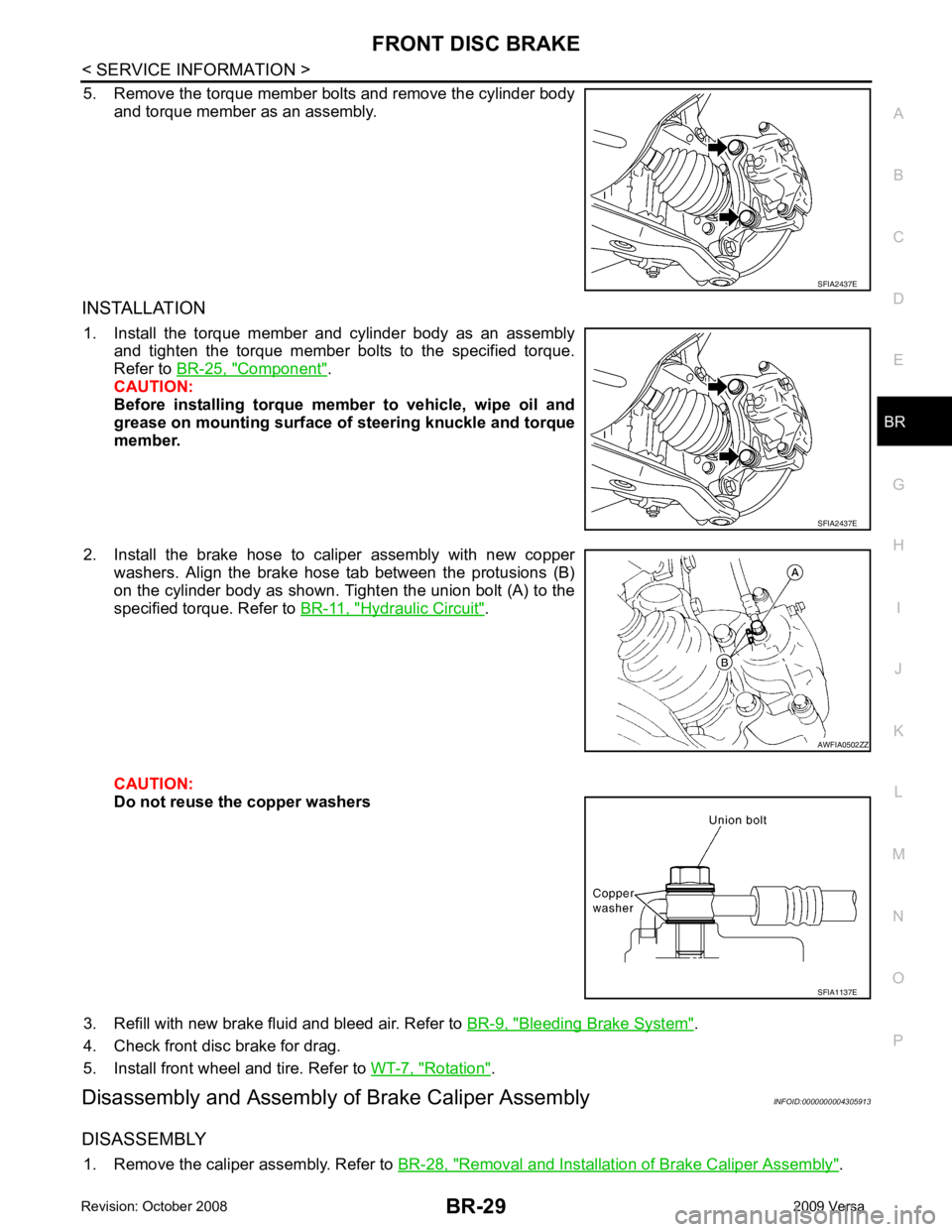 NISSAN TIIDA 2009  Service Repair Manual BR
N
O P
5. Remove the torque member bolts and remove the cylinder body
and torque member as an assembly.
INSTALLATION  1. Install  the  torque  member  and  cylinder  body  as  an  assembly and  tigh