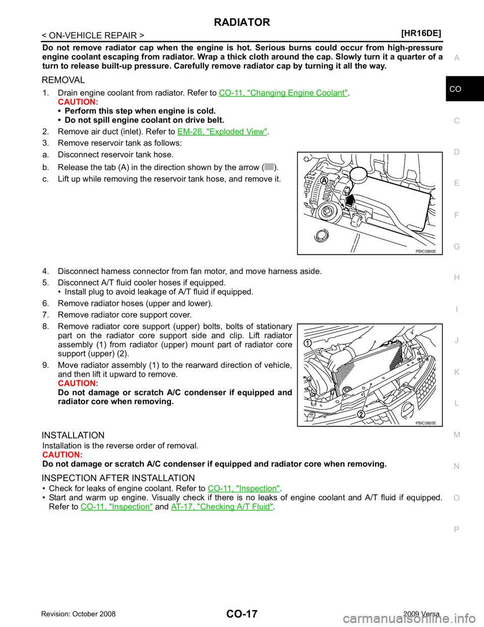 NISSAN TIIDA 2009  Service Repair Manual CO
NP
O
Do  not  remove  radiator  cap  when  the  engine  is  
hot.  Serious  burns  could  occur  from  high-pressure
engine coolant escaping from radiator. Wrap a thick cl oth around the cap. Slowl