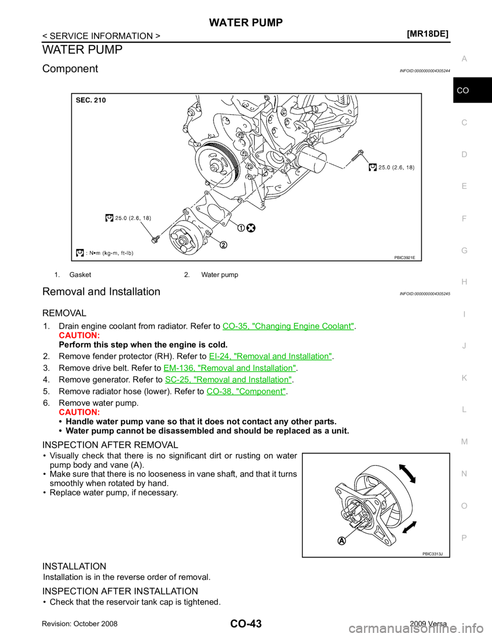 NISSAN TIIDA 2009  Service Repair Manual CO
NP
O
WATER PUMP
Component INFOID:0000000004305244
Removal and Installation INFOID:0000000004305245
REMOVAL 1. Drain engine coolant from radiator. Refer to  CO-35, " Changing Engine Coolant " .
CAUT