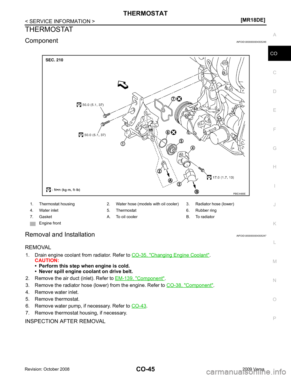 NISSAN TIIDA 2009  Service Repair Manual CO
NP
O
THERMOSTAT
Component INFOID:0000000004305246
Removal and Installation INFOID:0000000004305247
REMOVAL 1. Drain engine coolant from radiator. Refer to  CO-35, " Changing Engine Coolant " .
CAUT