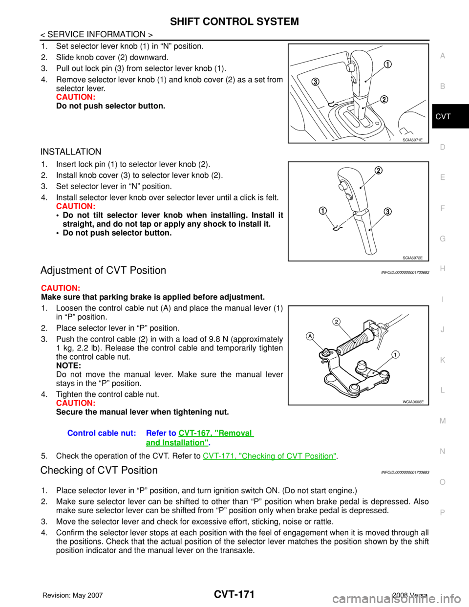 NISSAN TIIDA 2008 Service Workshop Manual SHIFT CONTROL SYSTEM
CVT-171
< SERVICE INFORMATION >
D
E
F
G
H
I
J
K
L
MA
B
CVT
N
O
P
1. Set selector lever knob (1) in “N” position.
2. Slide knob cover (2) downward.
3. Pull out lock pin (3) fro NISSAN TIIDA 2008 Service Workshop Manual SHIFT CONTROL SYSTEM
CVT-171
< SERVICE INFORMATION >
D
E
F
G
H
I
J
K
L
MA
B
CVT
N
O
P
1. Set selector lever knob (1) in “N” position.
2. Slide knob cover (2) downward.
3. Pull out lock pin (3) fro
