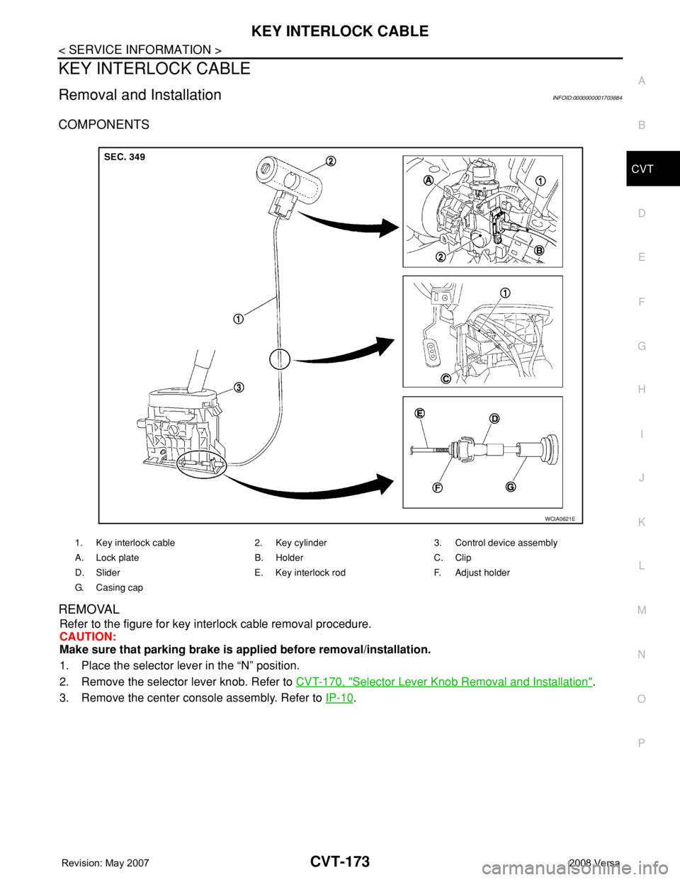 NISSAN TIIDA 2008  Service Repair Manual KEY INTERLOCK CABLE
CVT-173
< SERVICE INFORMATION >
D
E
F
G
H
I
J
K
L
MA
B
CVT
N
O
P
KEY INTERLOCK CABLE
Removal and InstallationINFOID:0000000001703684
COMPONENTS
REMOVAL
Refer to the figure for key 
