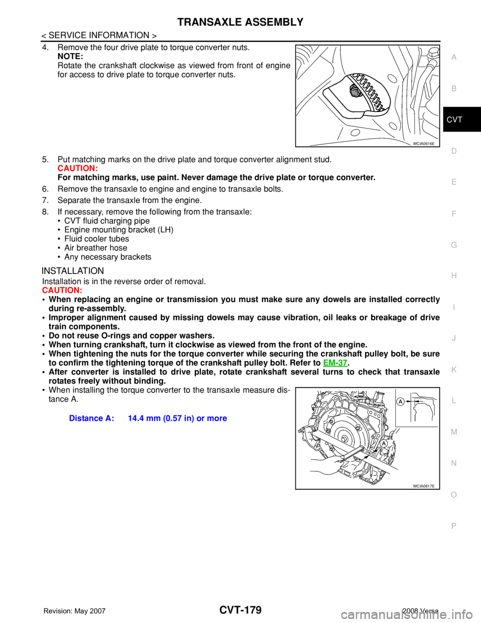 NISSAN TIIDA 2008  Service Repair Manual TRANSAXLE ASSEMBLY
CVT-179
< SERVICE INFORMATION >
D
E
F
G
H
I
J
K
L
MA
B
CVT
N
O
P
4. Remove the four drive plate to torque converter nuts.
NOTE:
Rotate the crankshaft clockwise as viewed from front 