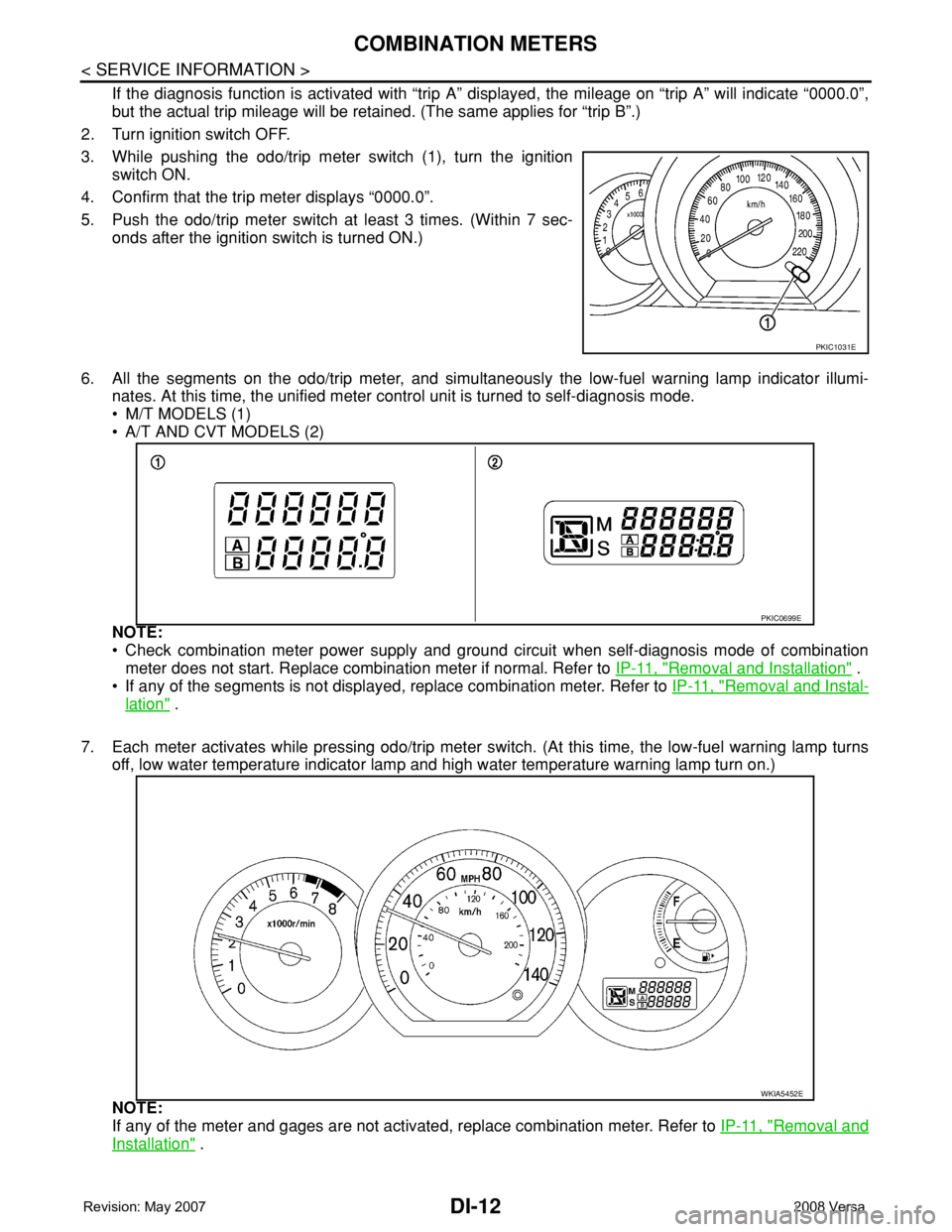 NISSAN TIIDA 2008  Service Repair Manual DI-12
< SERVICE INFORMATION >
COMBINATION METERS
If the diagnosis function is activated with “trip A” displayed, the mileage on “trip A” will indicate “0000.0”,
but the actual trip mileage