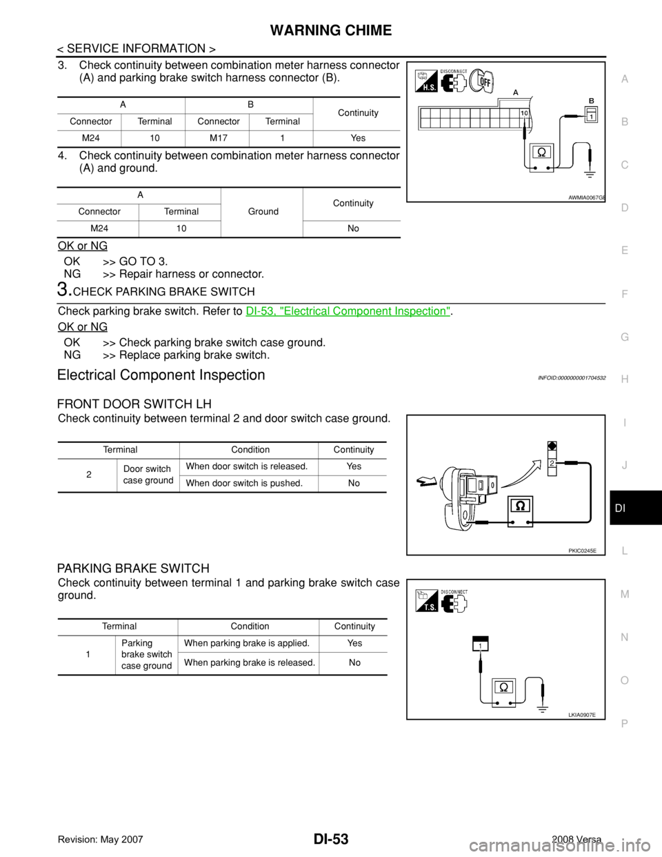 NISSAN TIIDA 2008 Service Repair Manual WARNING CHIME
DI-53
< SERVICE INFORMATION >
C
D
E
F
G
H
I
J
L
MA
B
DI
N
O
P
3. Check continuity between combination meter harness connector
(A) and parking brake switch harness connector (B).
4. Check NISSAN TIIDA 2008 Service Repair Manual WARNING CHIME
DI-53
< SERVICE INFORMATION >
C
D
E
F
G
H
I
J
L
MA
B
DI
N
O
P
3. Check continuity between combination meter harness connector
(A) and parking brake switch harness connector (B).
4. Check