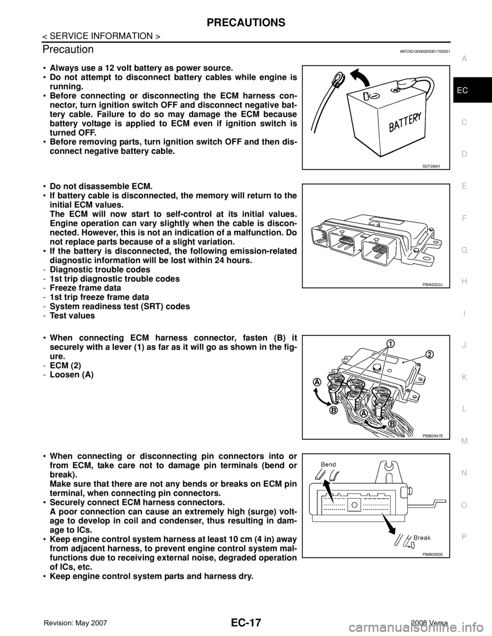 NISSAN TIIDA 2008 Service Repair Manual PRECAUTIONS
EC-17
< SERVICE INFORMATION >
C
D
E
F
G
H
I
J
K
L
MA
EC
N
P O
PrecautionINFOID:0000000001702551
•Always use a 12 volt battery as power source.
•Do not attempt to disconnect battery cab NISSAN TIIDA 2008 Service Repair Manual PRECAUTIONS
EC-17
< SERVICE INFORMATION >
C
D
E
F
G
H
I
J
K
L
MA
EC
N
P O
PrecautionINFOID:0000000001702551
•Always use a 12 volt battery as power source.
•Do not attempt to disconnect battery cab