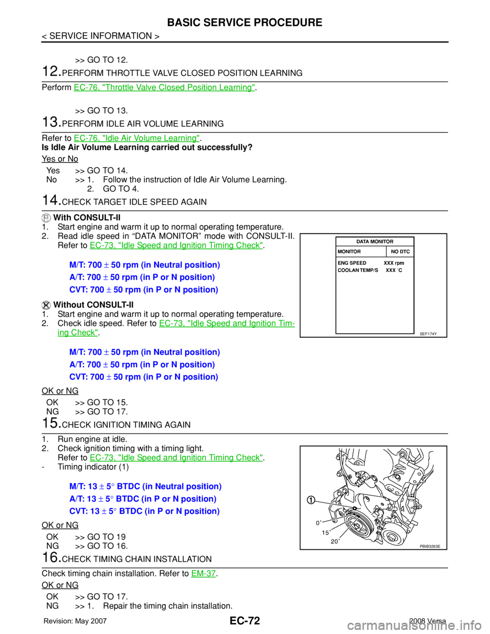 NISSAN TIIDA 2008 Service Repair Manual EC-72
< SERVICE INFORMATION >
BASIC SERVICE PROCEDURE
>> GO TO 12.
12.PERFORM THROTTLE VALVE CLOSED POSITION LEARNING
Perform EC-76, "
Throttle Valve Closed Position Learning".
>> GO TO 13.
13 NISSAN TIIDA 2008 Service Repair Manual EC-72
< SERVICE INFORMATION >
BASIC SERVICE PROCEDURE
>> GO TO 12.
12.PERFORM THROTTLE VALVE CLOSED POSITION LEARNING
Perform EC-76, "
Throttle Valve Closed Position Learning".
>> GO TO 13.
13