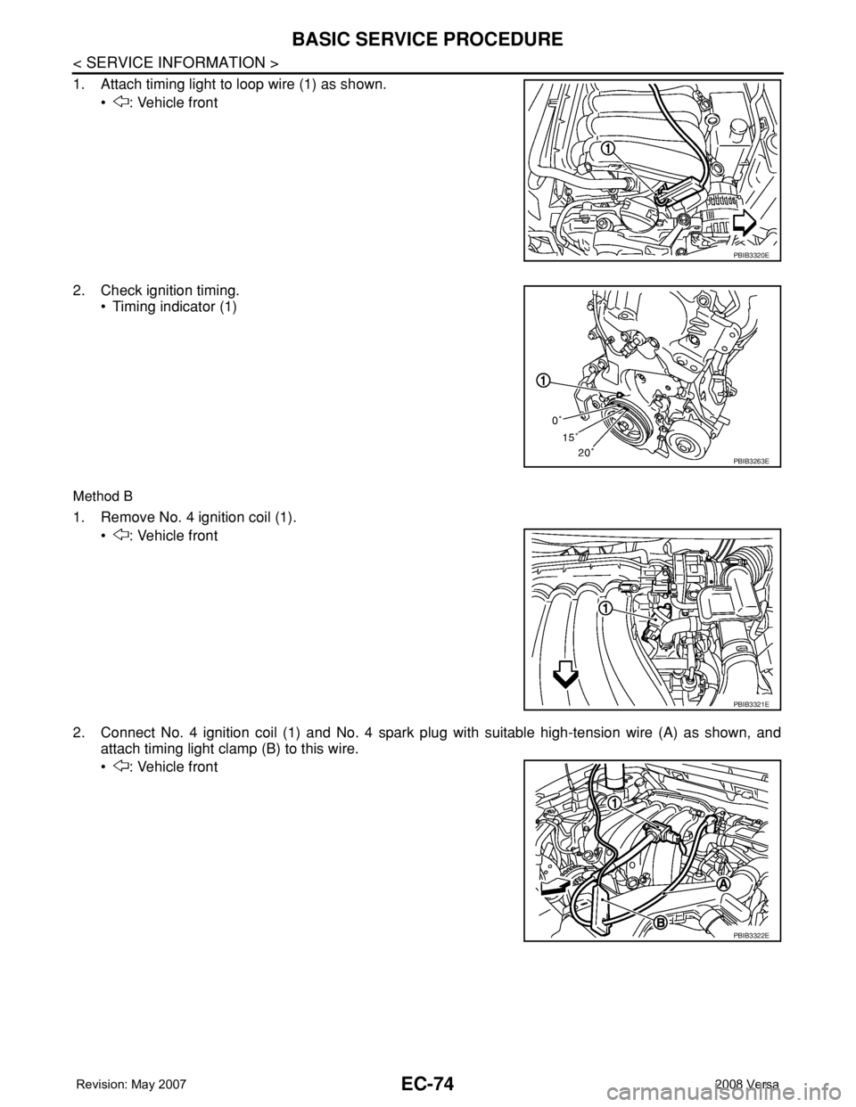 NISSAN TIIDA 2008 Service Repair Manual EC-74
< SERVICE INFORMATION >
BASIC SERVICE PROCEDURE
1. Attach timing light to loop wire (1) as shown.
• : Vehicle front
2. Check ignition timing.
• Timing indicator (1)
Method B
1. Remove No. 4 NISSAN TIIDA 2008 Service Repair Manual EC-74
< SERVICE INFORMATION >
BASIC SERVICE PROCEDURE
1. Attach timing light to loop wire (1) as shown.
• : Vehicle front
2. Check ignition timing.
• Timing indicator (1)
Method B
1. Remove No. 4
