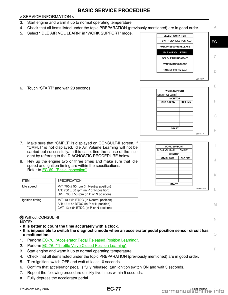 NISSAN TIIDA 2008 Service Repair Manual BASIC SERVICE PROCEDURE
EC-77
< SERVICE INFORMATION >
C
D
E
F
G
H
I
J
K
L
MA
EC
N
P O
3. Start engine and warm it up to normal operating temperature.
4. Check that all items listed under the topic PRE NISSAN TIIDA 2008 Service Repair Manual BASIC SERVICE PROCEDURE
EC-77
< SERVICE INFORMATION >
C
D
E
F
G
H
I
J
K
L
MA
EC
N
P O
3. Start engine and warm it up to normal operating temperature.
4. Check that all items listed under the topic PRE