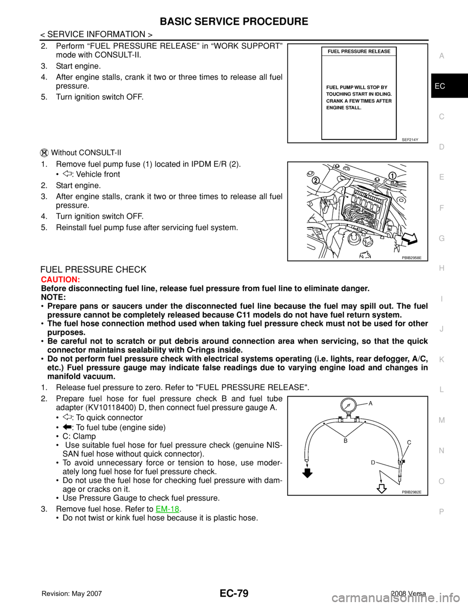 NISSAN TIIDA 2008 Service Repair Manual BASIC SERVICE PROCEDURE
EC-79
< SERVICE INFORMATION >
C
D
E
F
G
H
I
J
K
L
MA
EC
N
P O
2. Perform “FUEL PRESSURE RELEASE” in “WORK SUPPORT”
mode with CONSULT-II.
3. Start engine.
4. After engin NISSAN TIIDA 2008 Service Repair Manual BASIC SERVICE PROCEDURE
EC-79
< SERVICE INFORMATION >
C
D
E
F
G
H
I
J
K
L
MA
EC
N
P O
2. Perform “FUEL PRESSURE RELEASE” in “WORK SUPPORT”
mode with CONSULT-II.
3. Start engine.
4. After engin