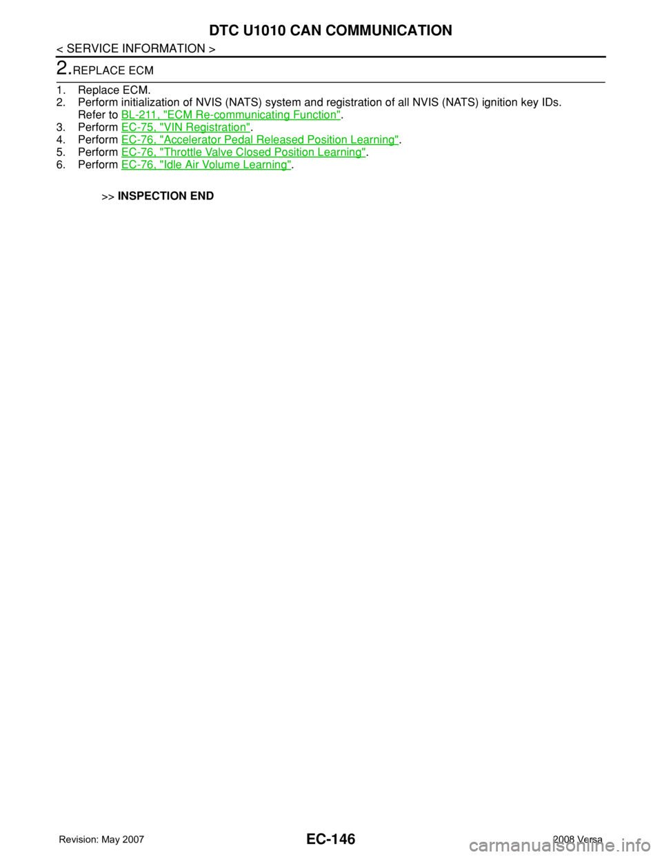NISSAN TIIDA 2008 Service Repair Manual EC-146
< SERVICE INFORMATION >
DTC U1010 CAN COMMUNICATION
2.REPLACE ECM
1. Replace ECM.
2. Perform initialization of NVIS (NATS) system and registration of all NVIS (NATS) ignition key IDs.
Refer to NISSAN TIIDA 2008 Service Repair Manual EC-146
< SERVICE INFORMATION >
DTC U1010 CAN COMMUNICATION
2.REPLACE ECM
1. Replace ECM.
2. Perform initialization of NVIS (NATS) system and registration of all NVIS (NATS) ignition key IDs.
Refer to