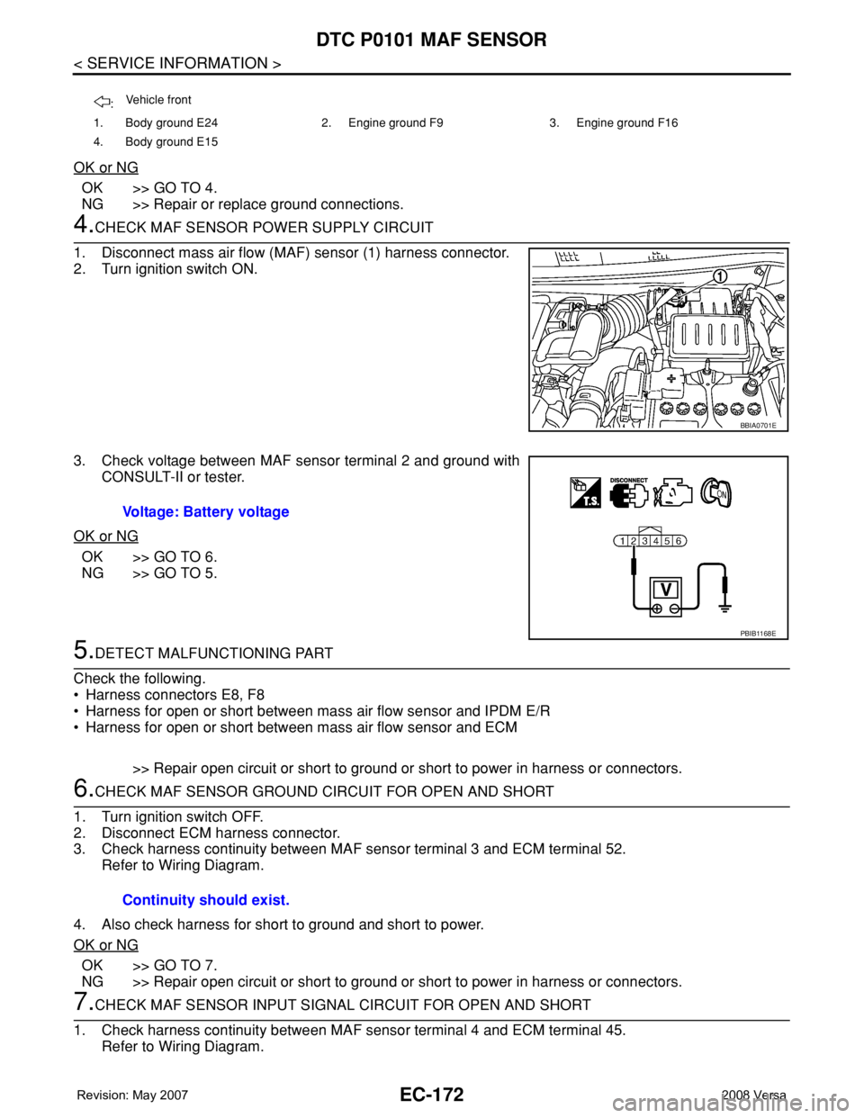 NISSAN TIIDA 2008 Service Repair Manual EC-172
< SERVICE INFORMATION >
DTC P0101 MAF SENSOR
OK or NG
OK >> GO TO 4.
NG >> Repair or replace ground connections.
4.CHECK MAF SENSOR POWER SUPPLY CIRCUIT
1. Disconnect mass air flow (MAF) sensor NISSAN TIIDA 2008 Service Repair Manual EC-172
< SERVICE INFORMATION >
DTC P0101 MAF SENSOR
OK or NG
OK >> GO TO 4.
NG >> Repair or replace ground connections.
4.CHECK MAF SENSOR POWER SUPPLY CIRCUIT
1. Disconnect mass air flow (MAF) sensor