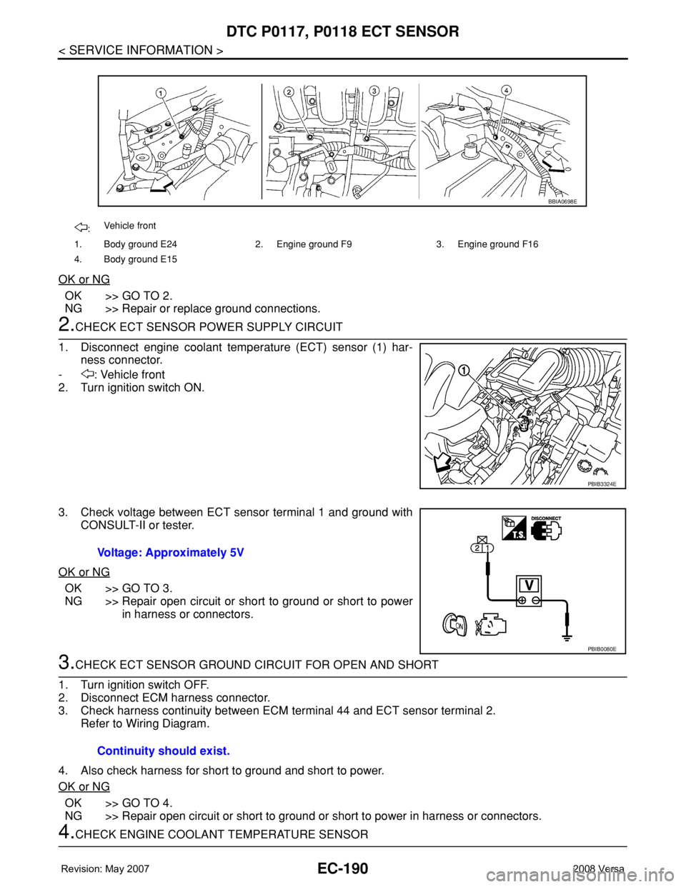 NISSAN TIIDA 2008 Service Repair Manual EC-190
< SERVICE INFORMATION >
DTC P0117, P0118 ECT SENSOR
OK or NG
OK >> GO TO 2.
NG >> Repair or replace ground connections.
2.CHECK ECT SENSOR POWER SUPPLY CIRCUIT
1. Disconnect engine coolant temp NISSAN TIIDA 2008 Service Repair Manual EC-190
< SERVICE INFORMATION >
DTC P0117, P0118 ECT SENSOR
OK or NG
OK >> GO TO 2.
NG >> Repair or replace ground connections.
2.CHECK ECT SENSOR POWER SUPPLY CIRCUIT
1. Disconnect engine coolant temp