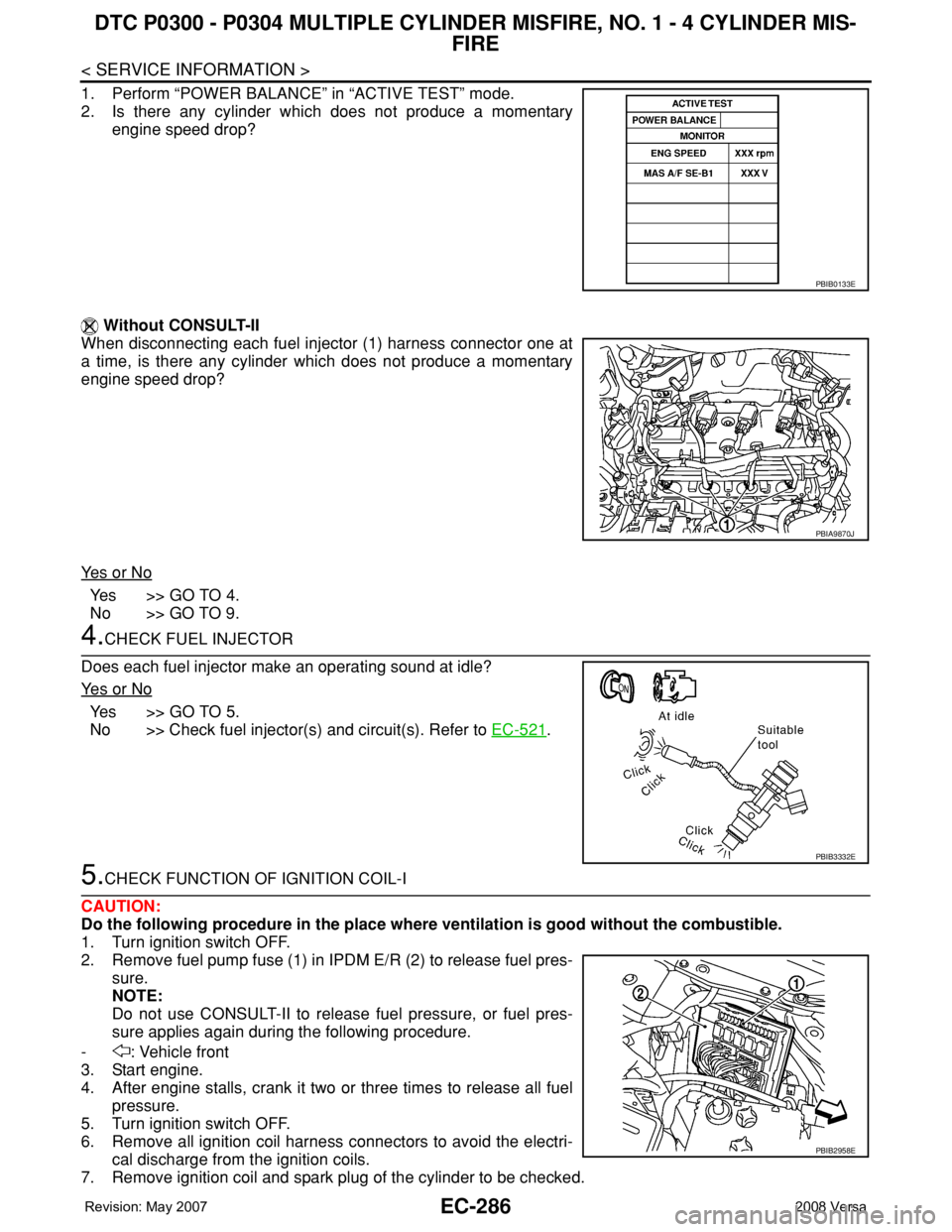 NISSAN TIIDA 2008 Service Repair Manual EC-286
< SERVICE INFORMATION >
DTC P0300 - P0304 MULTIPLE CYLINDER MISFIRE, NO. 1 - 4 CYLINDER MIS-
FIRE
1. Perform “POWER BALANCE” in “ACTIVE TEST” mode.
2. Is there any cylinder which does n NISSAN TIIDA 2008 Service Repair Manual EC-286
< SERVICE INFORMATION >
DTC P0300 - P0304 MULTIPLE CYLINDER MISFIRE, NO. 1 - 4 CYLINDER MIS-
FIRE
1. Perform “POWER BALANCE” in “ACTIVE TEST” mode.
2. Is there any cylinder which does n
