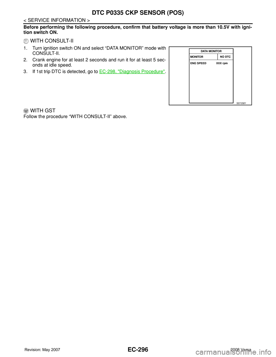 NISSAN TIIDA 2008 Service Repair Manual EC-296
< SERVICE INFORMATION >
DTC P0335 CKP SENSOR (POS)
Before performing the following procedure, confirm that battery voltage is more than 10.5V with igni-
tion switch ON.
WITH CONSULT-II
1. Turn NISSAN TIIDA 2008 Service Repair Manual EC-296
< SERVICE INFORMATION >
DTC P0335 CKP SENSOR (POS)
Before performing the following procedure, confirm that battery voltage is more than 10.5V with igni-
tion switch ON.
WITH CONSULT-II
1. Turn