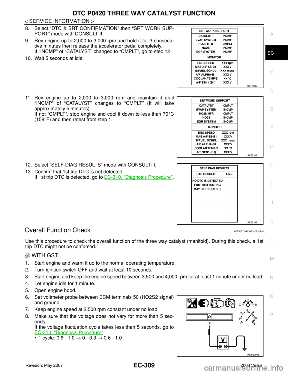 NISSAN TIIDA 2008 Service Repair Manual DTC P0420 THREE WAY CATALYST FUNCTION
EC-309
< SERVICE INFORMATION >
C
D
E
F
G
H
I
J
K
L
MA
EC
N
P O
8. Select “DTC & SRT CONFIRMATION” then “SRT WORK SUP-
PORT” mode with CONSULT-II.
9. Rev e NISSAN TIIDA 2008 Service Repair Manual DTC P0420 THREE WAY CATALYST FUNCTION
EC-309
< SERVICE INFORMATION >
C
D
E
F
G
H
I
J
K
L
MA
EC
N
P O
8. Select “DTC & SRT CONFIRMATION” then “SRT WORK SUP-
PORT” mode with CONSULT-II.
9. Rev e