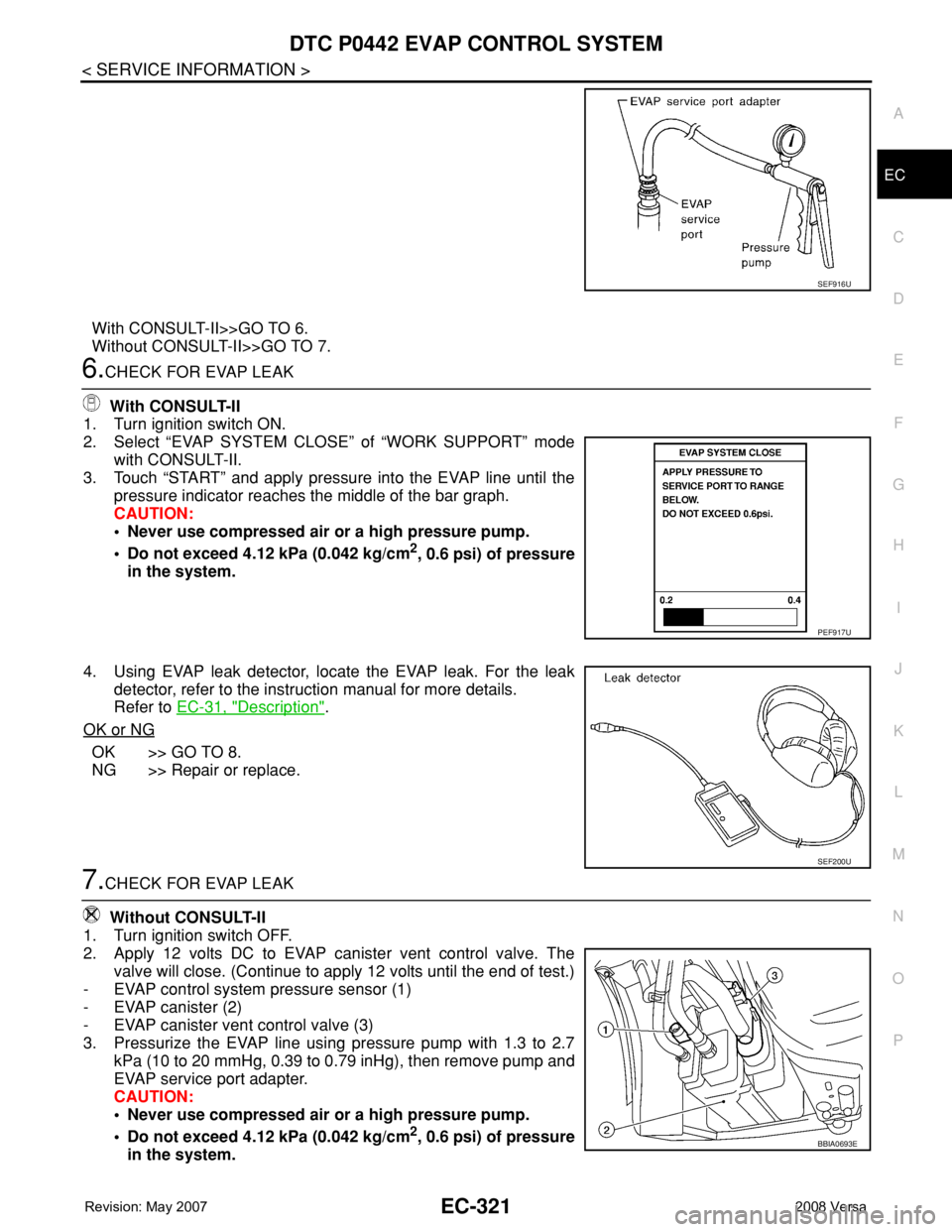NISSAN TIIDA 2008 Service Repair Manual DTC P0442 EVAP CONTROL SYSTEM
EC-321
< SERVICE INFORMATION >
C
D
E
F
G
H
I
J
K
L
MA
EC
N
P O
With CONSULT-II>>GO TO 6.
Without CONSULT-II>>GO TO 7.
6.CHECK FOR EVAP LEAK
With CONSULT-II
1. Turn ignit NISSAN TIIDA 2008 Service Repair Manual DTC P0442 EVAP CONTROL SYSTEM
EC-321
< SERVICE INFORMATION >
C
D
E
F
G
H
I
J
K
L
MA
EC
N
P O
With CONSULT-II>>GO TO 6.
Without CONSULT-II>>GO TO 7.
6.CHECK FOR EVAP LEAK
With CONSULT-II
1. Turn ignit