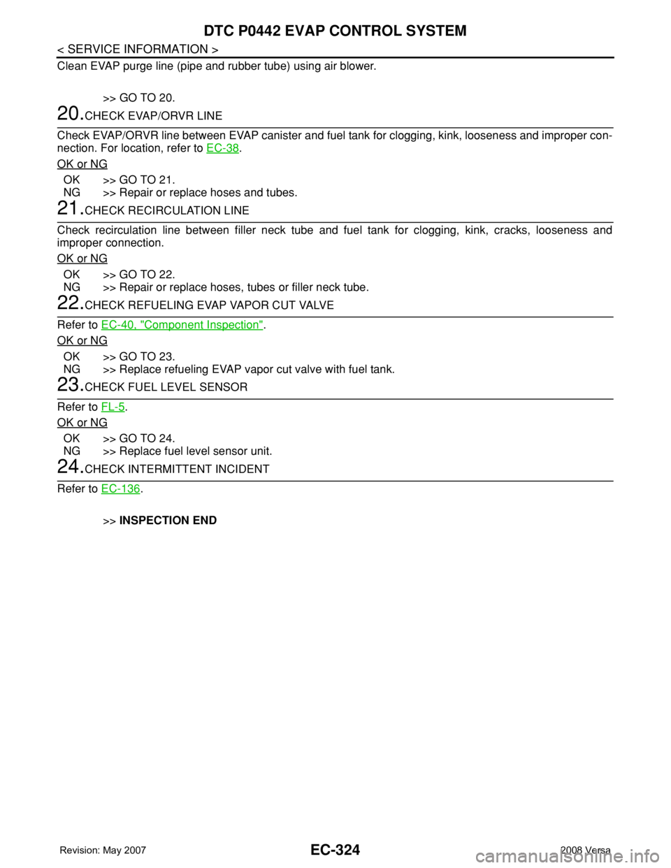 NISSAN TIIDA 2008  Service Repair Manual EC-324
< SERVICE INFORMATION >
DTC P0442 EVAP CONTROL SYSTEM
Clean EVAP purge line (pipe and rubber tube) using air blower.
>> GO TO 20.
20.CHECK EVAP/ORVR LINE
Check EVAP/ORVR line between EVAP canis