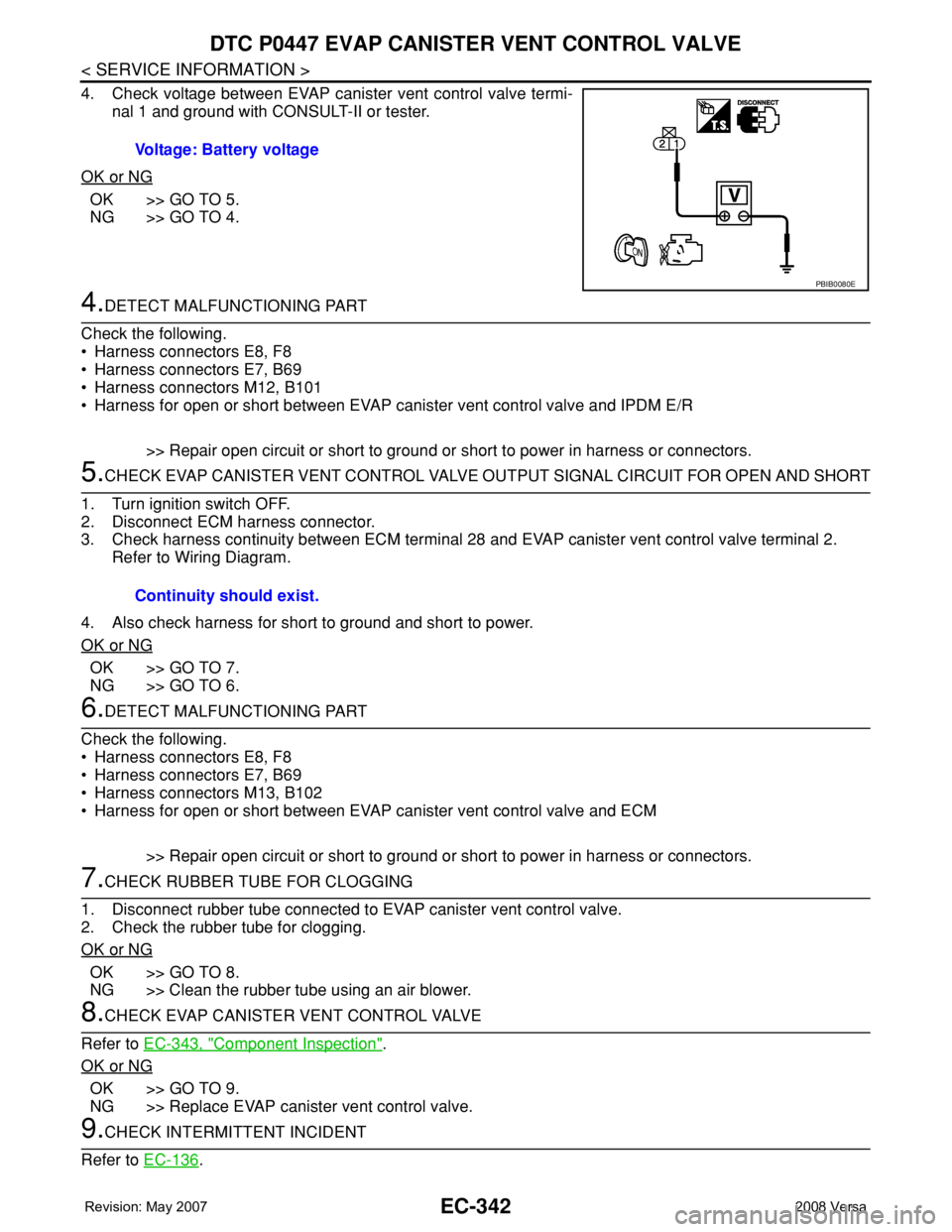 NISSAN TIIDA 2008  Service Repair Manual EC-342
< SERVICE INFORMATION >
DTC P0447 EVAP CANISTER VENT CONTROL VALVE
4. Check voltage between EVAP canister vent control valve termi-
nal 1 and ground with CONSULT-II or tester.
OK or NG
OK >> GO