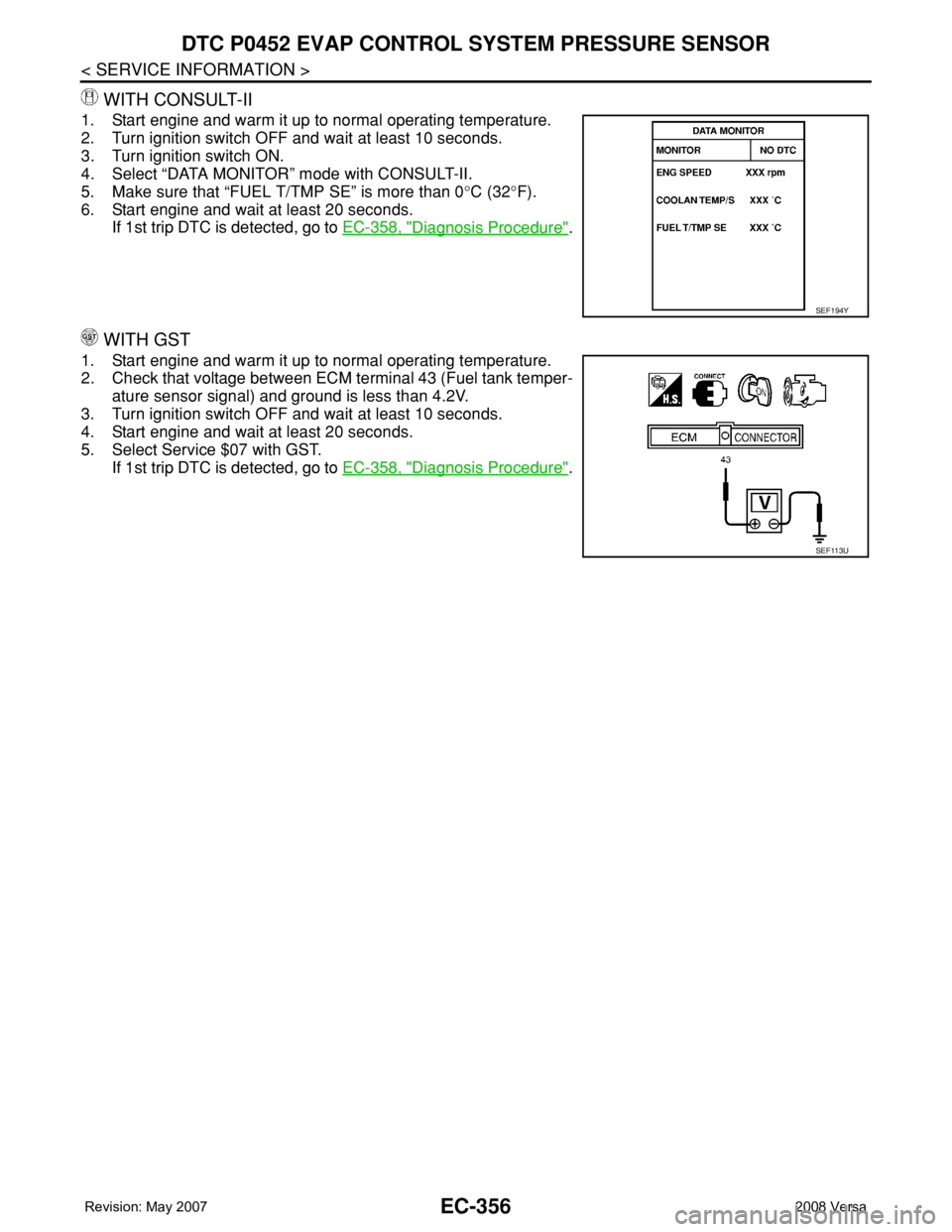 NISSAN TIIDA 2008 Service Repair Manual EC-356
< SERVICE INFORMATION >
DTC P0452 EVAP CONTROL SYSTEM PRESSURE SENSOR
WITH CONSULT-II
1. Start engine and warm it up to normal operating temperature.
2. Turn ignition switch OFF and wait at lea NISSAN TIIDA 2008 Service Repair Manual EC-356
< SERVICE INFORMATION >
DTC P0452 EVAP CONTROL SYSTEM PRESSURE SENSOR
WITH CONSULT-II
1. Start engine and warm it up to normal operating temperature.
2. Turn ignition switch OFF and wait at lea