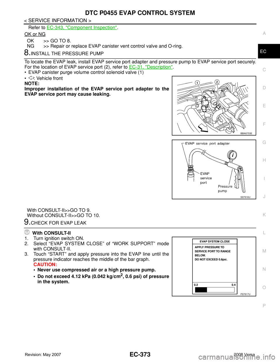 NISSAN TIIDA 2008 Service Repair Manual DTC P0455 EVAP CONTROL SYSTEM
EC-373
< SERVICE INFORMATION >
C
D
E
F
G
H
I
J
K
L
MA
EC
N
P O
Refer to EC-343, "Component Inspection".
OK or NG
OK >> GO TO 8.
NG >> Repair or replace EVAP canis NISSAN TIIDA 2008 Service Repair Manual DTC P0455 EVAP CONTROL SYSTEM
EC-373
< SERVICE INFORMATION >
C
D
E
F
G
H
I
J
K
L
MA
EC
N
P O
Refer to EC-343, "Component Inspection".
OK or NG
OK >> GO TO 8.
NG >> Repair or replace EVAP canis