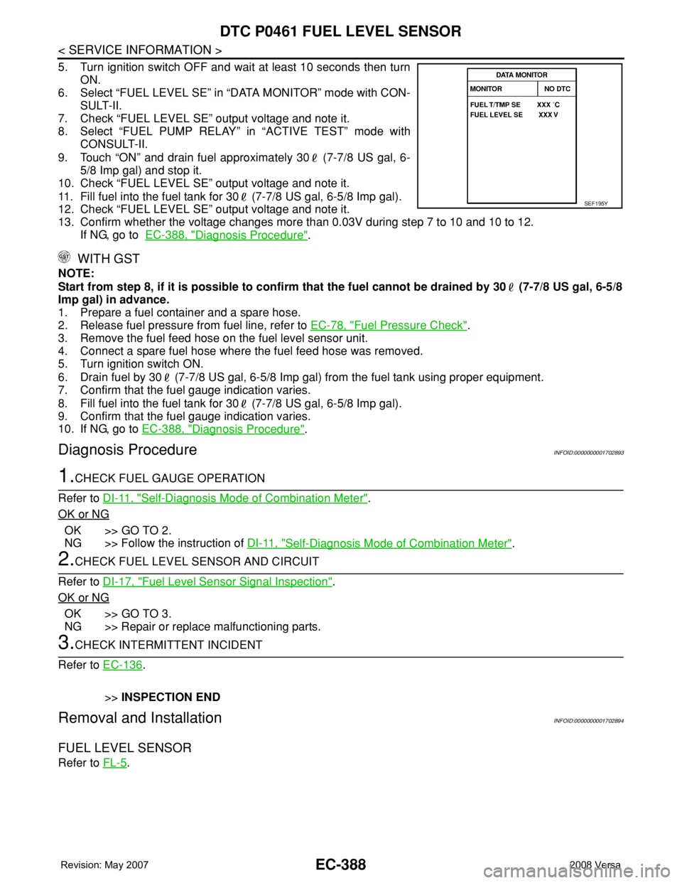 NISSAN TIIDA 2008 Service Repair Manual EC-388
< SERVICE INFORMATION >
DTC P0461 FUEL LEVEL SENSOR
5. Turn ignition switch OFF and wait at least 10 seconds then turn
ON.
6. Select “FUEL LEVEL SE” in “DATA MONITOR” mode with CON-
SUL NISSAN TIIDA 2008 Service Repair Manual EC-388
< SERVICE INFORMATION >
DTC P0461 FUEL LEVEL SENSOR
5. Turn ignition switch OFF and wait at least 10 seconds then turn
ON.
6. Select “FUEL LEVEL SE” in “DATA MONITOR” mode with CON-
SUL
