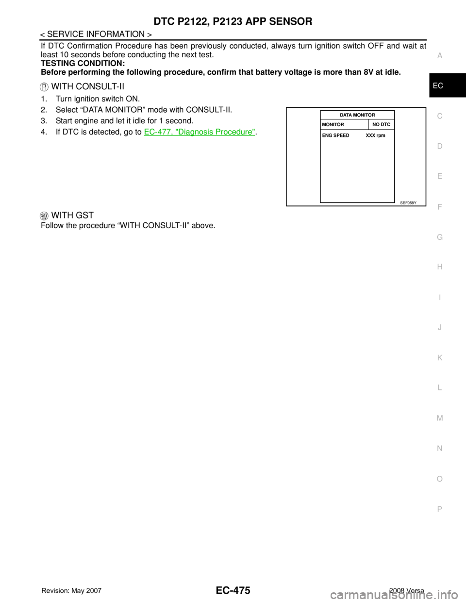 NISSAN TIIDA 2008  Service Repair Manual DTC P2122, P2123 APP SENSOR
EC-475
< SERVICE INFORMATION >
C
D
E
F
G
H
I
J
K
L
MA
EC
N
P O
If DTC Confirmation Procedure has been previously conducted, always turn ignition switch OFF and wait at
leas