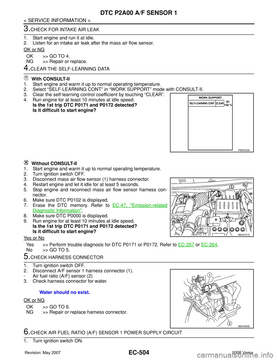 NISSAN TIIDA 2008 Service Repair Manual EC-504
< SERVICE INFORMATION >
DTC P2A00 A/F SENSOR 1
3.CHECK FOR INTAKE AIR LEAK
1. Start engine and run it at idle.
2. Listen for an intake air leak after the mass air flow sensor.
OK or NG
OK >> GO NISSAN TIIDA 2008 Service Repair Manual EC-504
< SERVICE INFORMATION >
DTC P2A00 A/F SENSOR 1
3.CHECK FOR INTAKE AIR LEAK
1. Start engine and run it at idle.
2. Listen for an intake air leak after the mass air flow sensor.
OK or NG
OK >> GO