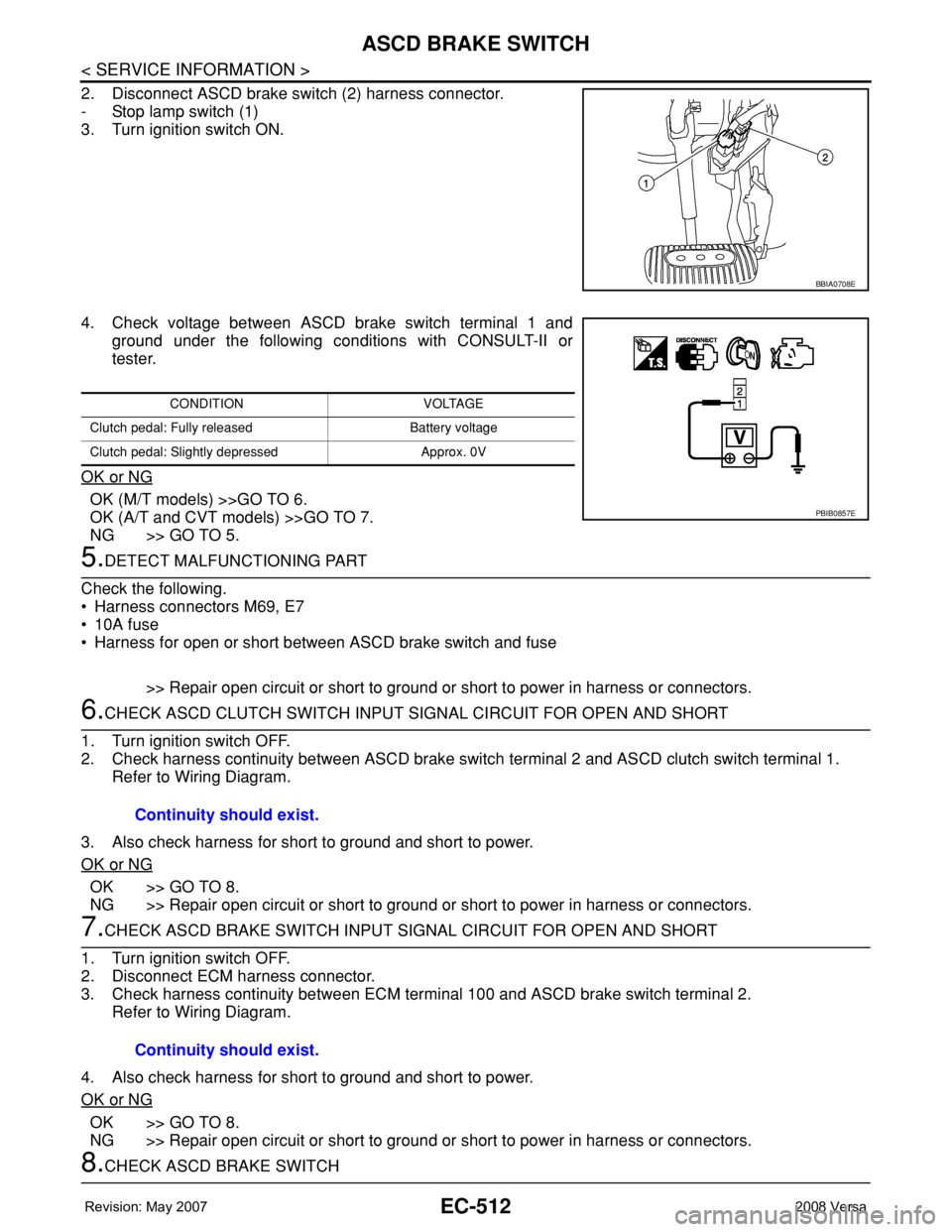 NISSAN TIIDA 2008 Service Repair Manual EC-512
< SERVICE INFORMATION >
ASCD BRAKE SWITCH
2. Disconnect ASCD brake switch (2) harness connector.
- Stop lamp switch (1)
3. Turn ignition switch ON.
4. Check voltage between ASCD brake switch te NISSAN TIIDA 2008 Service Repair Manual EC-512
< SERVICE INFORMATION >
ASCD BRAKE SWITCH
2. Disconnect ASCD brake switch (2) harness connector.
- Stop lamp switch (1)
3. Turn ignition switch ON.
4. Check voltage between ASCD brake switch te