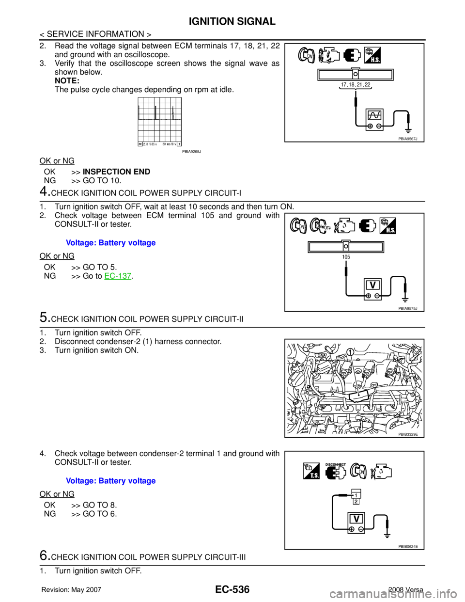 NISSAN TIIDA 2008 Service Repair Manual EC-536
< SERVICE INFORMATION >
IGNITION SIGNAL
2. Read the voltage signal between ECM terminals 17, 18, 21, 22
and ground with an oscilloscope.
3. Verify that the oscilloscope screen shows the signal NISSAN TIIDA 2008 Service Repair Manual EC-536
< SERVICE INFORMATION >
IGNITION SIGNAL
2. Read the voltage signal between ECM terminals 17, 18, 21, 22
and ground with an oscilloscope.
3. Verify that the oscilloscope screen shows the signal